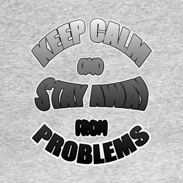 Keep Calm And Stay Away From Problems, Gift for husband, wife, son, daughter, friend, boyfriend, girlfriend. by Goods-by-Jojo